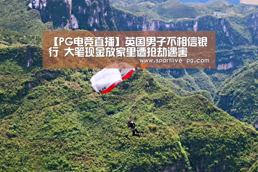 【PG电竞直播】英国男子不相信银行 大笔现金放家里遭抢劫遇害(图4) PG官网